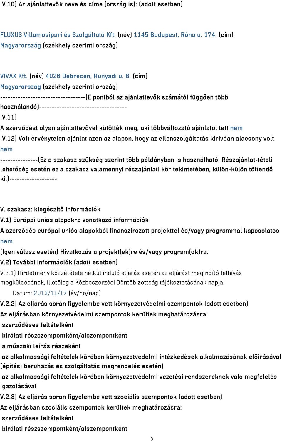 (cím) Magyarország (székhely szerinti ország) ----------------------------------(E pontból az ajánlattevők számától függően több használandó)----------------------------------- IV.