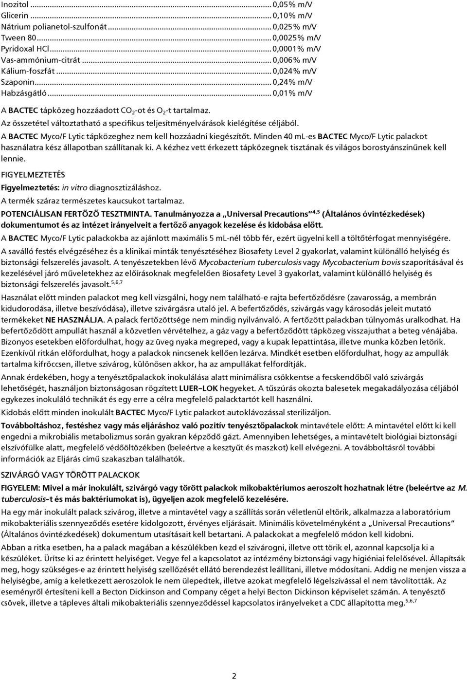 Az összetétel változtatható a specifikus teljesítményelvárások kielégítése céljából. A BACTEC Myco/F Lytic tápközeghez nem kell hozzáadni kiegészítőt.