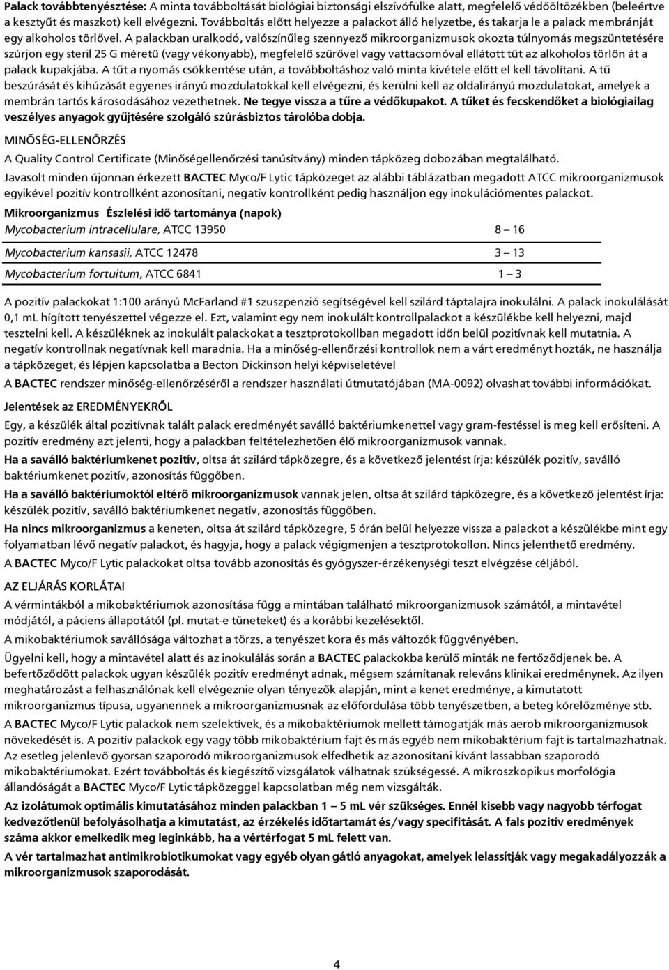 A palackban uralkodó, valószínűleg szennyező mikroorganizmusok okozta túlnyomás megszüntetésére szúrjon egy steril 25 G méretű (vagy vékonyabb), megfelelő szűrővel vagy vattacsomóval ellátott tűt az