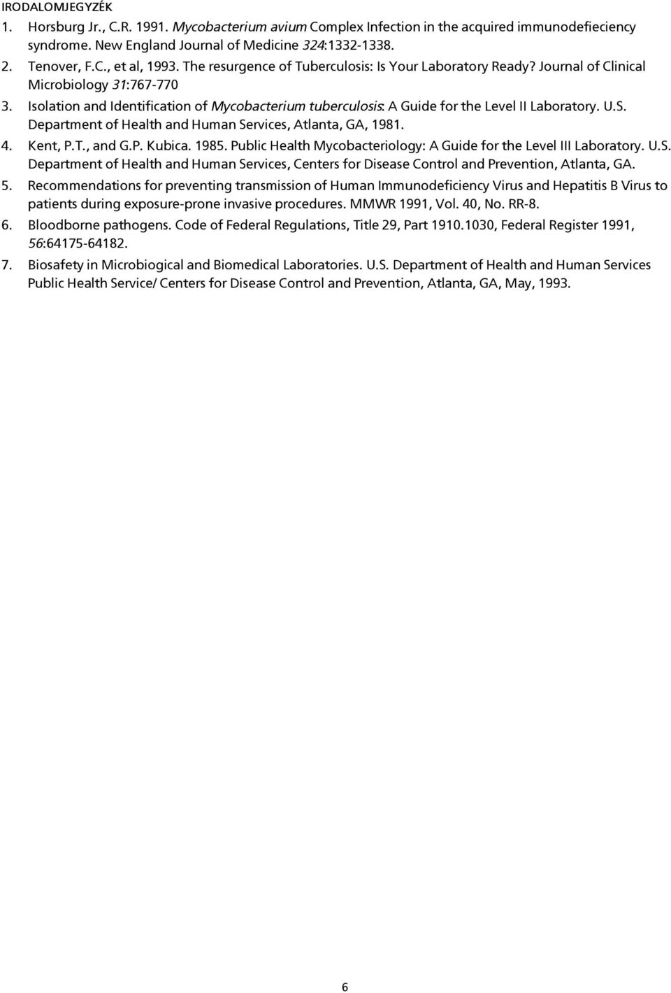 Isolation and Identification of Mycobacterium tuberculosis: A Guide for the Level II Laboratory. U.S. Department of Health and Human Services, Atlanta, GA, 1981. 4. Kent, P.T., and G.P. Kubica. 1985.