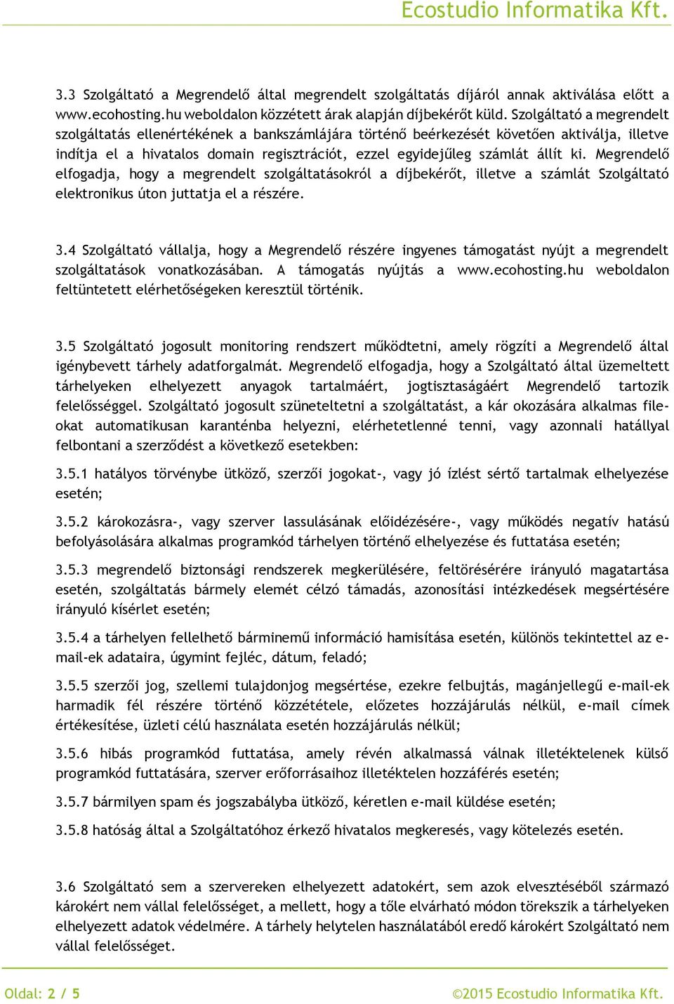 Megrendelő elfogadja, hogy a megrendelt szolgáltatásokról a díjbekérőt, illetve a számlát Szolgáltató elektronikus úton juttatja el a részére. 3.