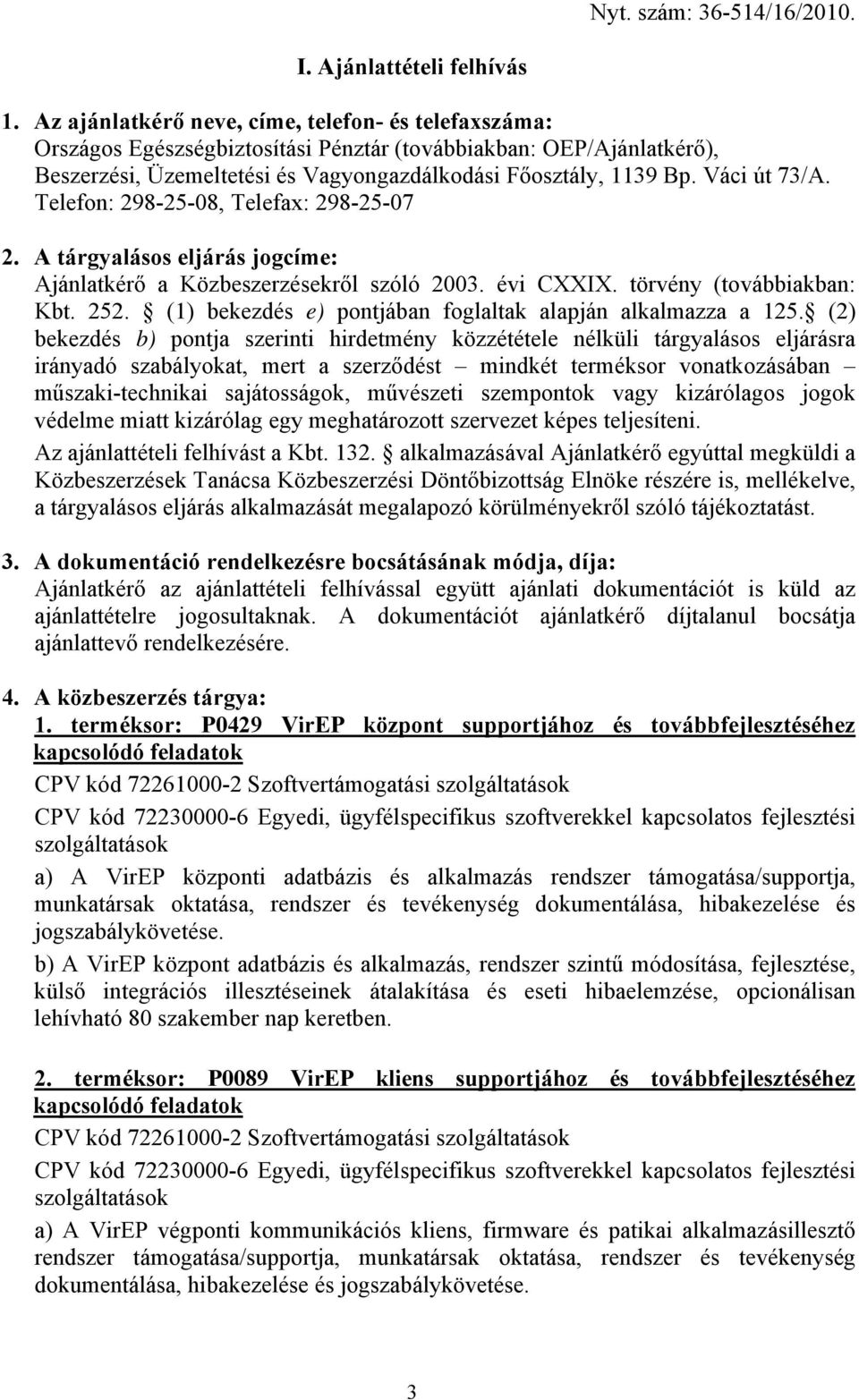 Váci út 73/A. Telefon: 298-25-08, Telefax: 298-25-07 2. A tárgyalásos eljárás jogcíme: Ajánlatkérő a Közbeszerzésekről szóló 2003. évi CXXIX. törvény (továbbiakban: Kbt. 252.