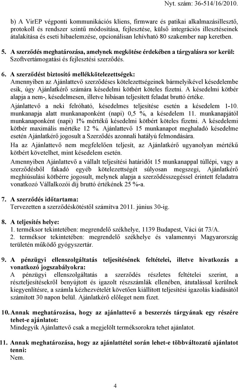 A szerződést biztosító mellékkötelezettségek: Amennyiben az Ajánlattevő szerződéses kötelezettségeinek bármelyikével késedelembe esik, úgy Ajánlatkérő számára késedelmi kötbért köteles fizetni.