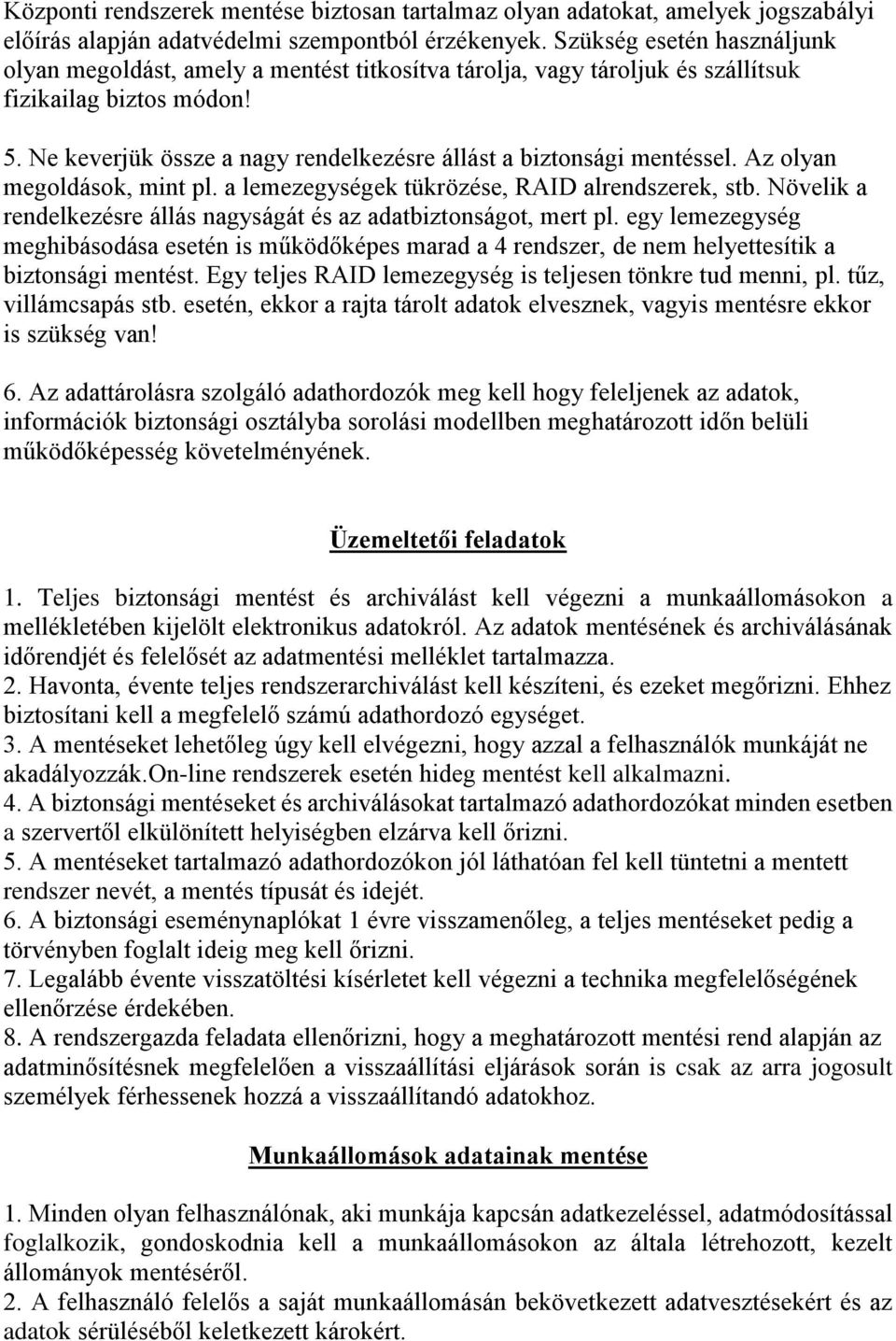 Ne keverjük össze a nagy rendelkezésre állást a biztonsági mentéssel. Az olyan megoldások, mint pl. a lemezegységek tükrözése, RAID alrendszerek, stb.