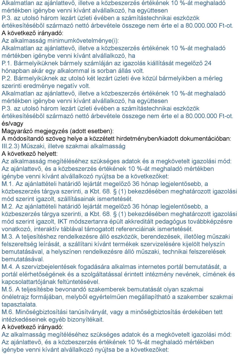 Bármelyiküknek bármely számláján az igazolás kiállítását megelőző 24 hónapban akár egy alkalommal is sorban állás volt. P.2. Bármelyiküknek az utolsó két lezárt üzleti éve közül bármelyikben a mérleg szerinti eredménye negatív volt.