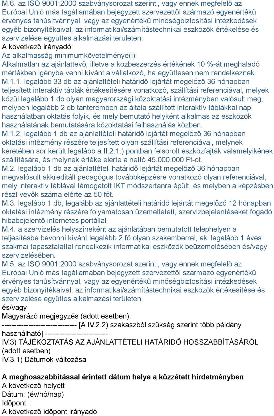 A következő irányadó: Az alkalmasság minimumkövetelménye(i): mértékben igénybe venni kívánt alvállalkozó, ha együttesen nem rendelkeznek M.1.