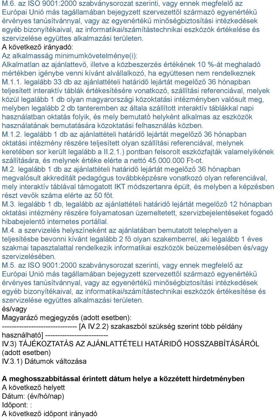 A következő irányadó: Az alkalmasság minimumkövetelménye(i): mértékben igénybe venni kívánt alvállalkozó, ha együttesen nem rendelkeznek M.1.