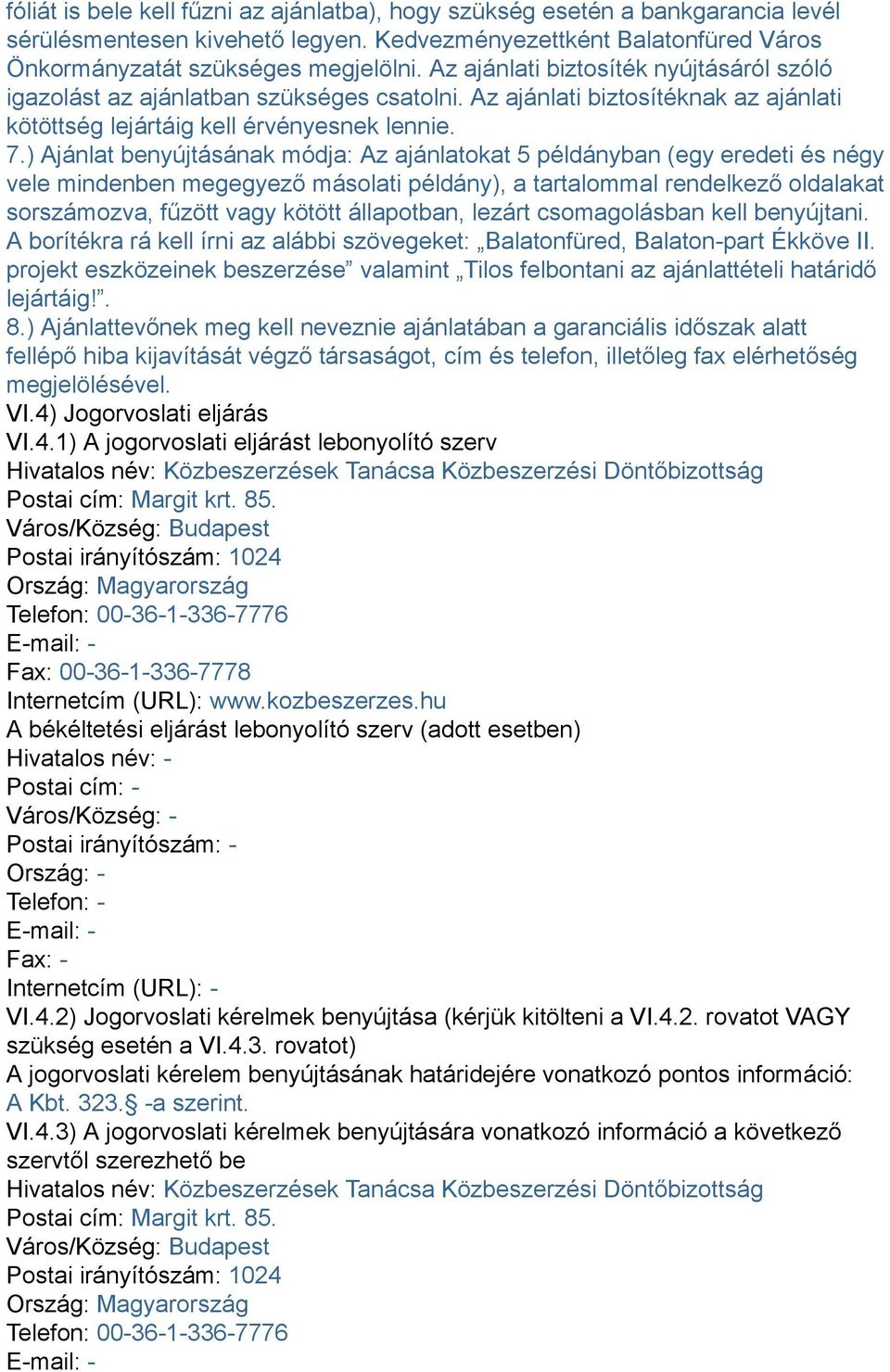 ) Ajánlat benyújtásának módja: Az ajánlatokat 5 példányban (egy eredeti és négy vele mindenben megegyező másolati példány), a tartalommal rendelkező oldalakat sorszámozva, fűzött vagy kötött