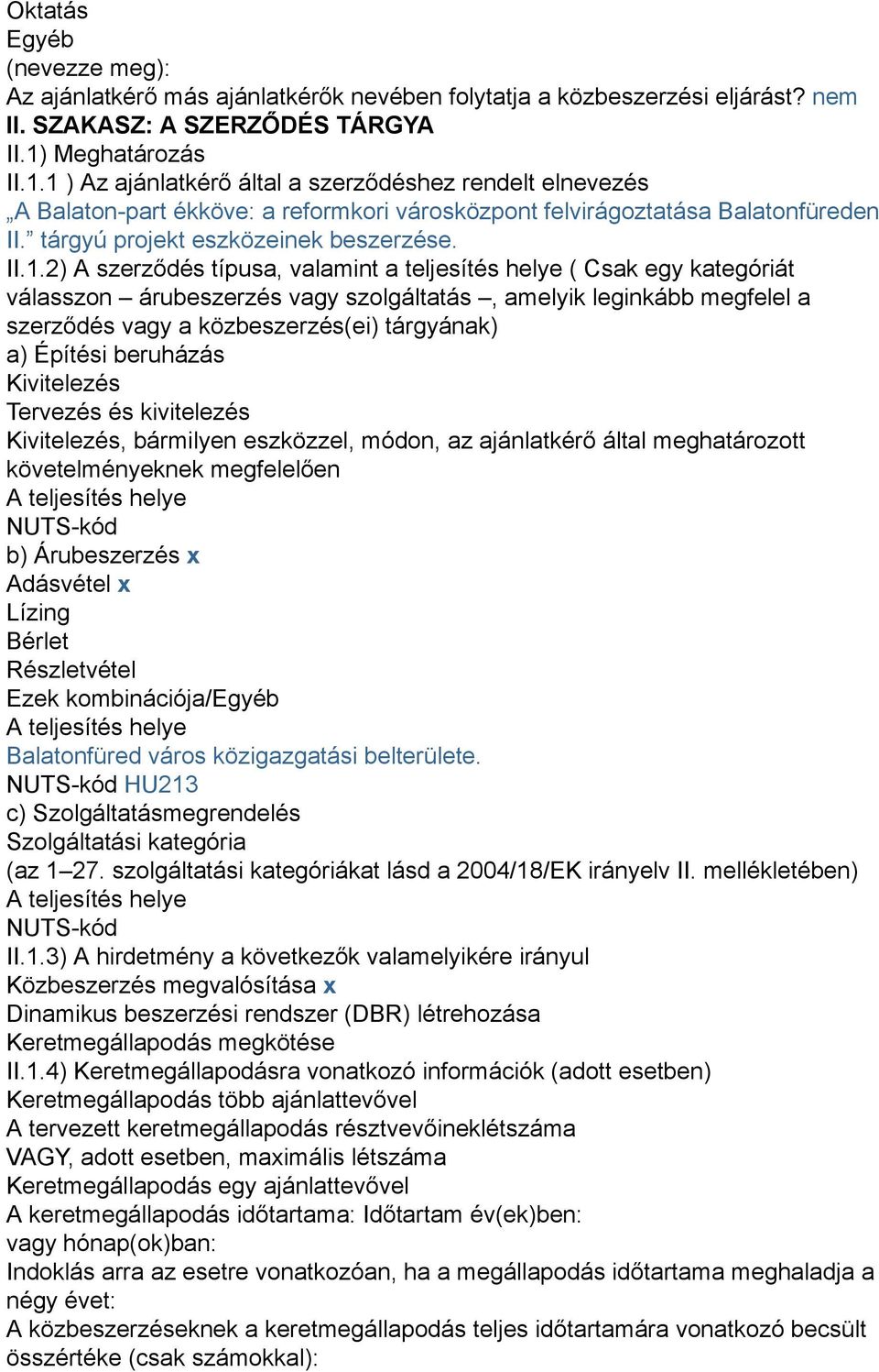 II.1.2) A szerződés típusa, valamint a teljesítés helye ( Csak egy kategóriát válasszon árubeszerzés vagy szolgáltatás, amelyik leginkább megfelel a szerződés vagy a közbeszerzés(ei) tárgyának) a)