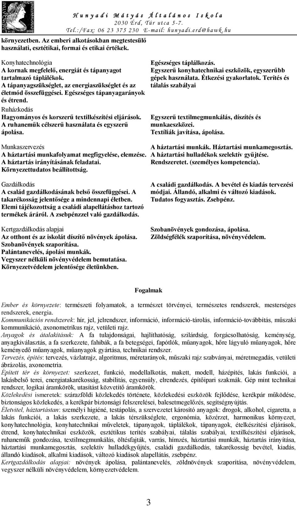 A ruhaneműk célszerű használata és egyszerű ápolása. Egészséges táplálkozás. Egyszerű konyhatechnikai eszközök, egyszerűbb gépek használata. Étkezési gyakorlatok.