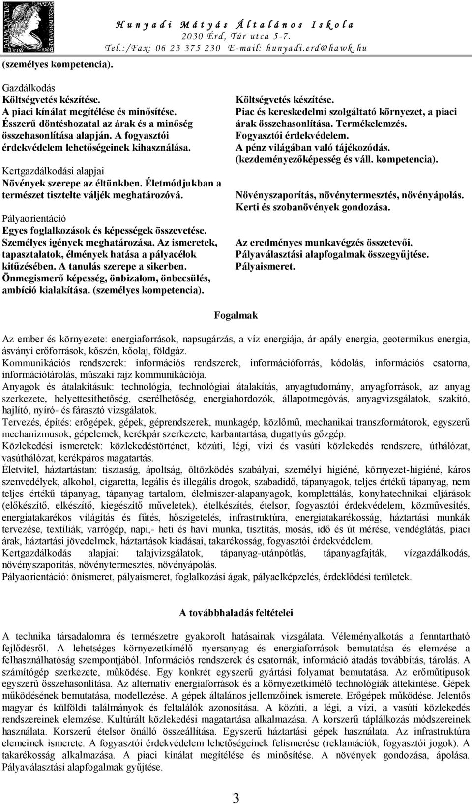 Életmódjukban a természet tisztelte váljék meghatározóvá. Pályaorientáció Egyes foglalkozások és képességek összevetése. Személyes igények meghatározása.