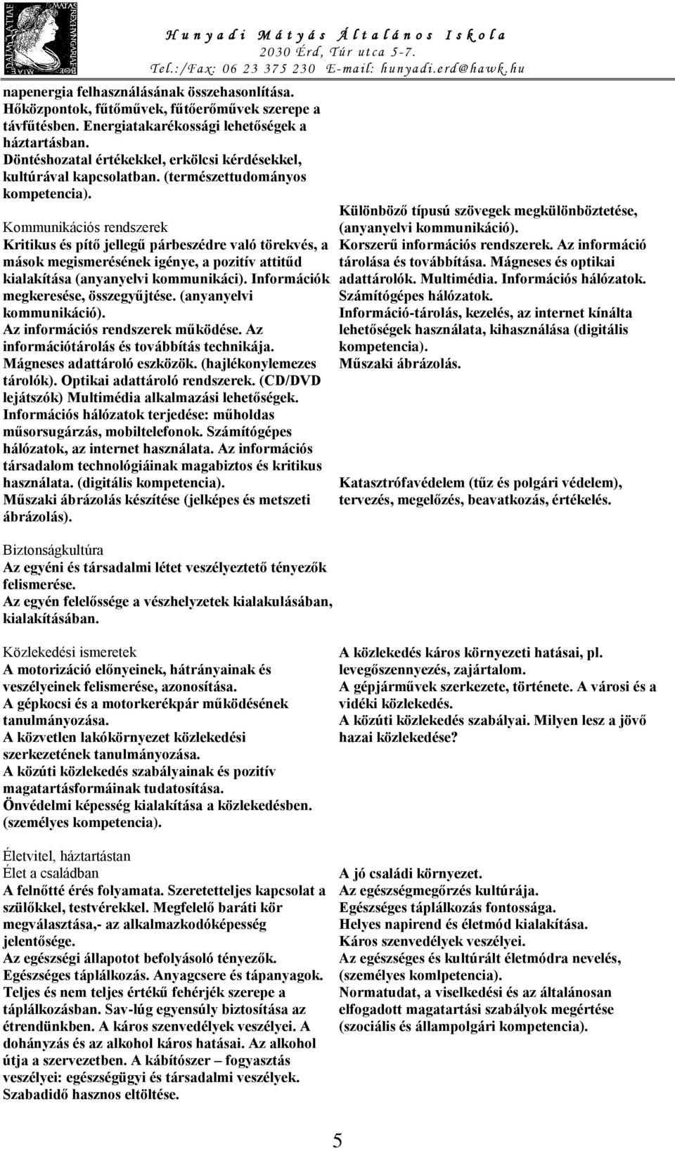 (természettudományos Kommunikációs rendszerek Kritikus és pítő jellegű párbeszédre való törekvés, a mások megismerésének igénye, a pozitív attitűd kialakítása (anyanyelvi kommunikáci).