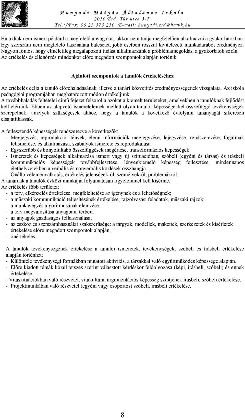 Nagyon fontos, hogy elméletileg megalapozott tudást alkalmazzunk a problémamegoldás, a gyakorlatok során. Az értékelés és ellenőrzés mindenkor előre megadott szempontok alapján történik.