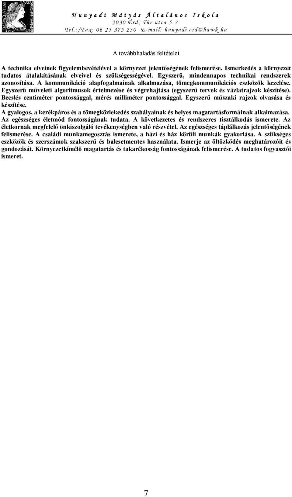 Egyszerű műveleti algoritmusok értelmezése és végrehajtása (egyszerű tervek és vázlatrajzok készítése). Becslés centiméter pontossággal, mérés milliméter pontossággal.