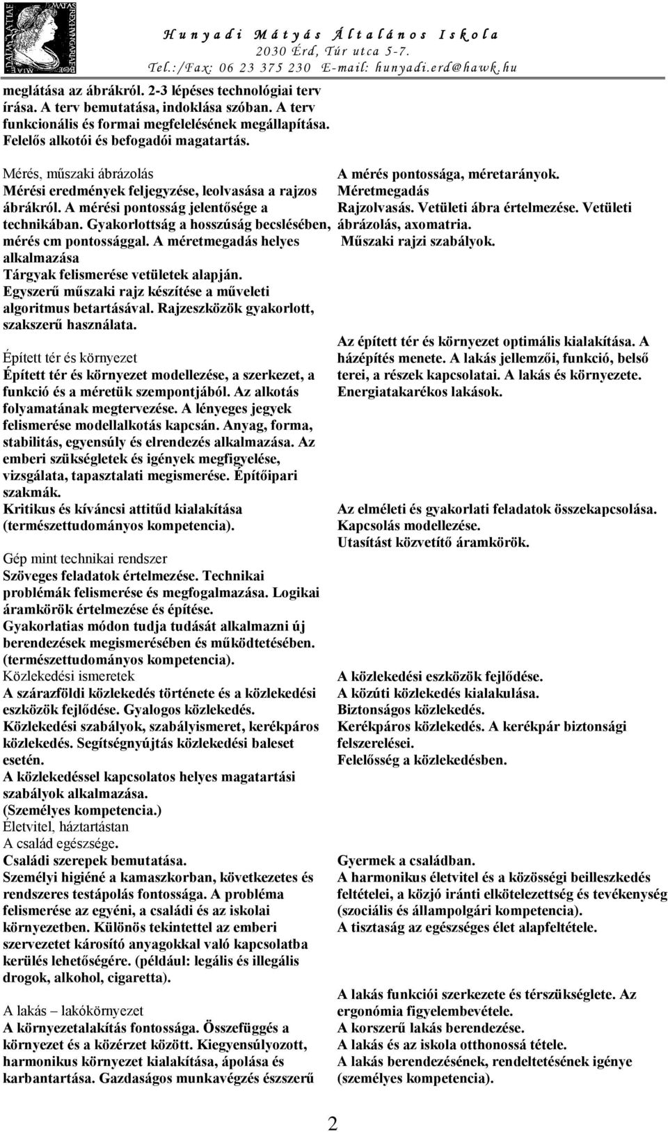 A méretmegadás helyes alkalmazása Tárgyak felismerése vetületek alapján. Egyszerű műszaki rajz készítése a műveleti algoritmus betartásával. Rajzeszközök gyakorlott, szakszerű használata.