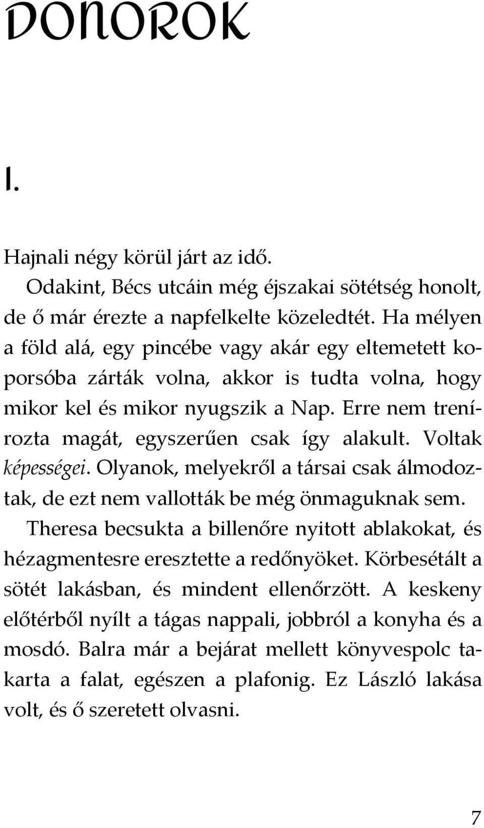 Erre nem trenírozta magát, egyszerűen csak így alakult. Voltak képességei. Olyanok, melyekről a társai csak álmodoztak, de ezt nem vallották be még önmaguknak sem.