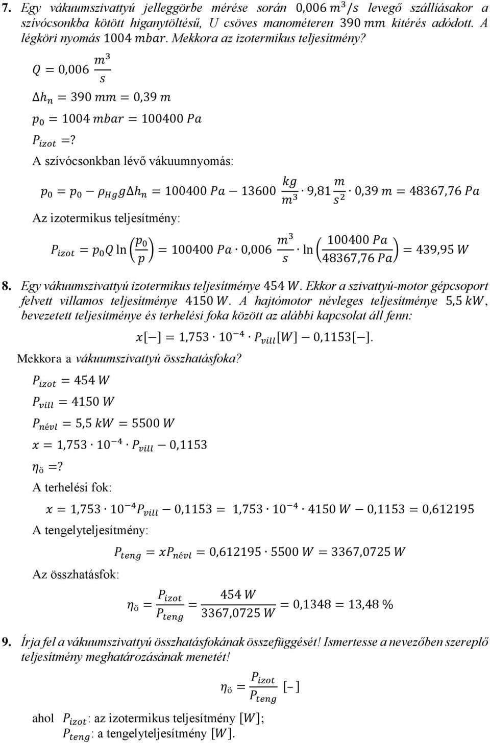 A szívócsonkban lévő vákuumnyomás: = ρ Hg g h n = 100400 Pa 13600 kg m 3 9,81 m 0,39 m = 48367,76 Pa s2 Az izotermikus teljesítmény: P izot = Q ln ( m3 100400 Pa ) = 100400 Pa 0,006 ln ( ) = 439,95 W