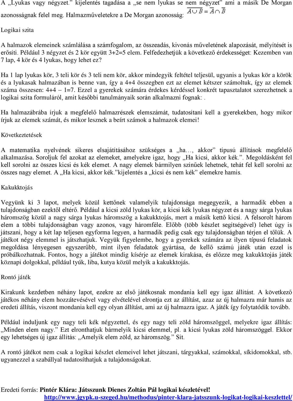 Például 3 négyzet és 2 kör együtt 3+2=5 elem. Felfedezhetjük a következő érdekességet: Kezemben van 7 lap, 4 kör és 4 lyukas, hogy lehet ez?