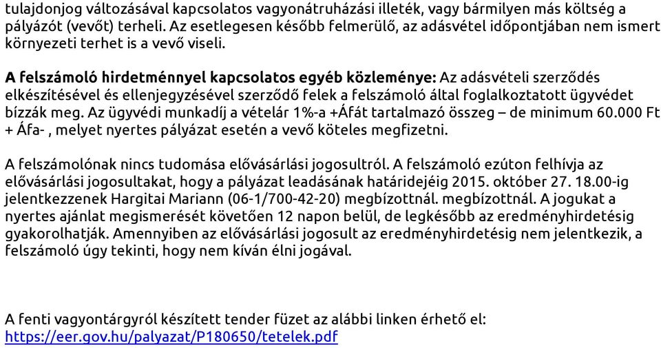 A felszámoló hirdetménnyel kapcsolatos egyéb közleménye: Az adásvételi szerződés elkészítésével és ellenjegyzésével szerződő felek a felszámoló által foglalkoztatott ügyvédet bízzák meg.