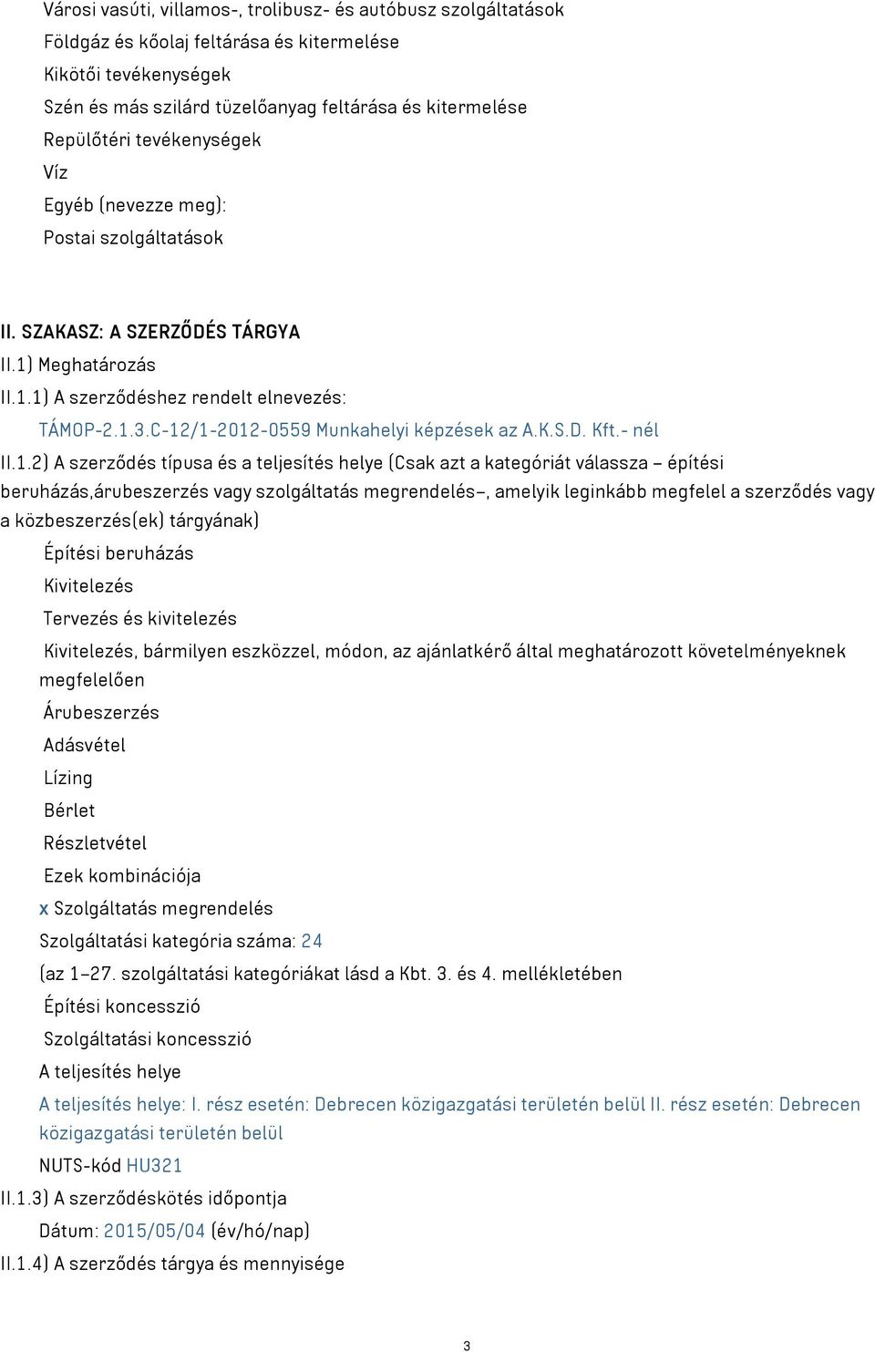 C-12/1-2012-0559 Munkahelyi képzések az A.K.S.D. Kft.- nél II.1.2) A szerződés típusa és a teljesítés helye (Csak azt a kategóriát válassza építési beruházás,árubeszerzés vagy szolgáltatás