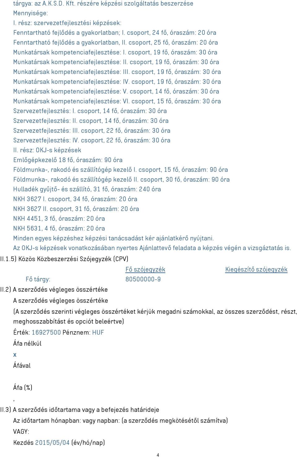 csoport, 19 fő, óraszám: 30 óra Munkatársak kompetenciafejlesztése: II. csoport, 19 fő, óraszám: 30 óra Munkatársak kompetenciafejlesztése: III.