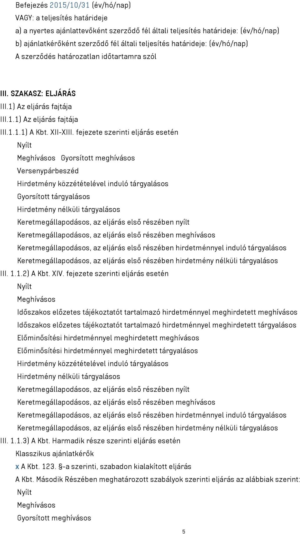 fejezete szerinti eljárás esetén Meghívásos Gyorsított meghívásos Versenypárbeszéd Gyorsított tárgyalásos III. 1.1.2) A Kbt. XIV.