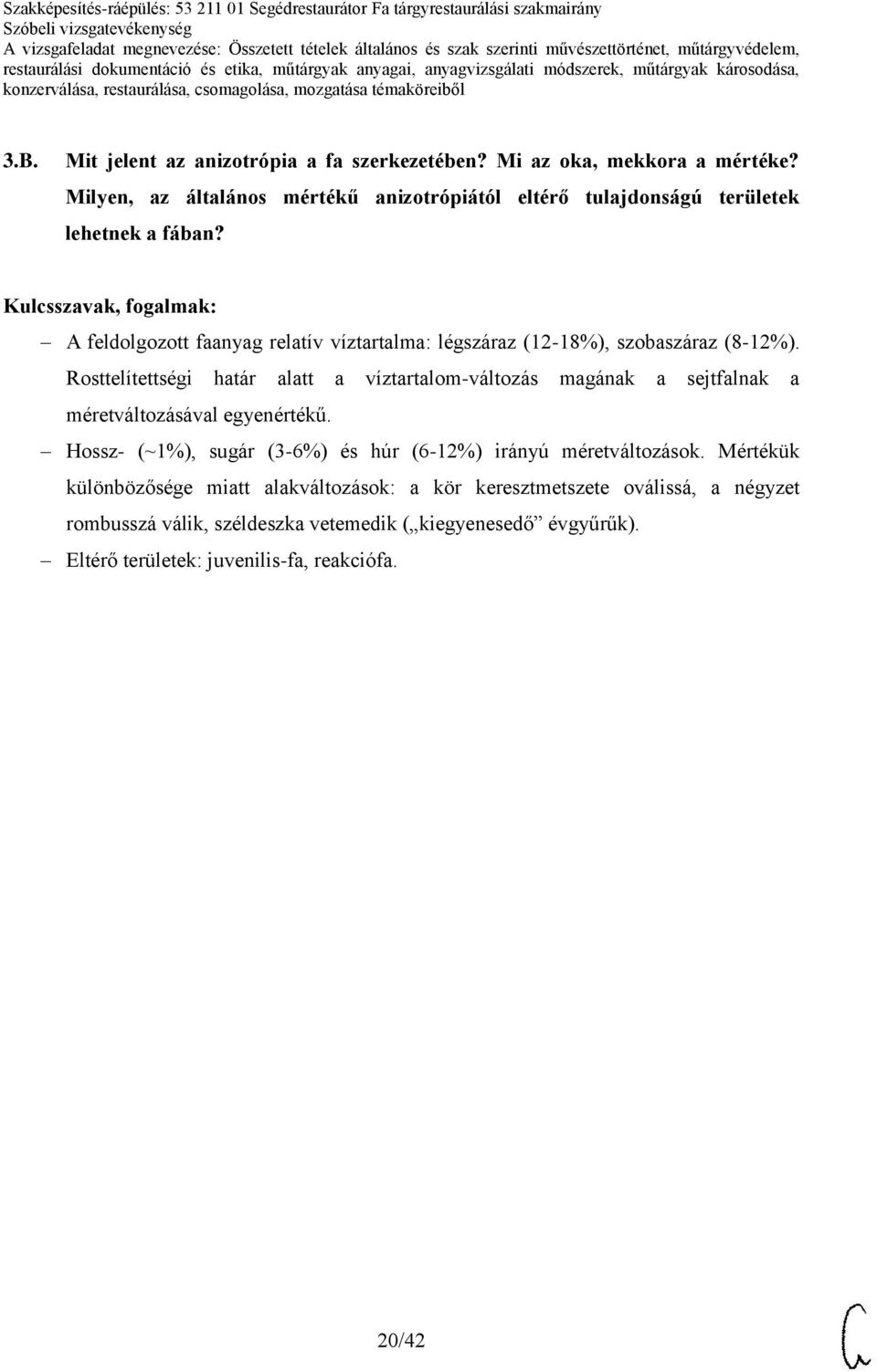 A feldolgozott faanyag relatív víztartalma: légszáraz (12-18%), szobaszáraz (8-12%).