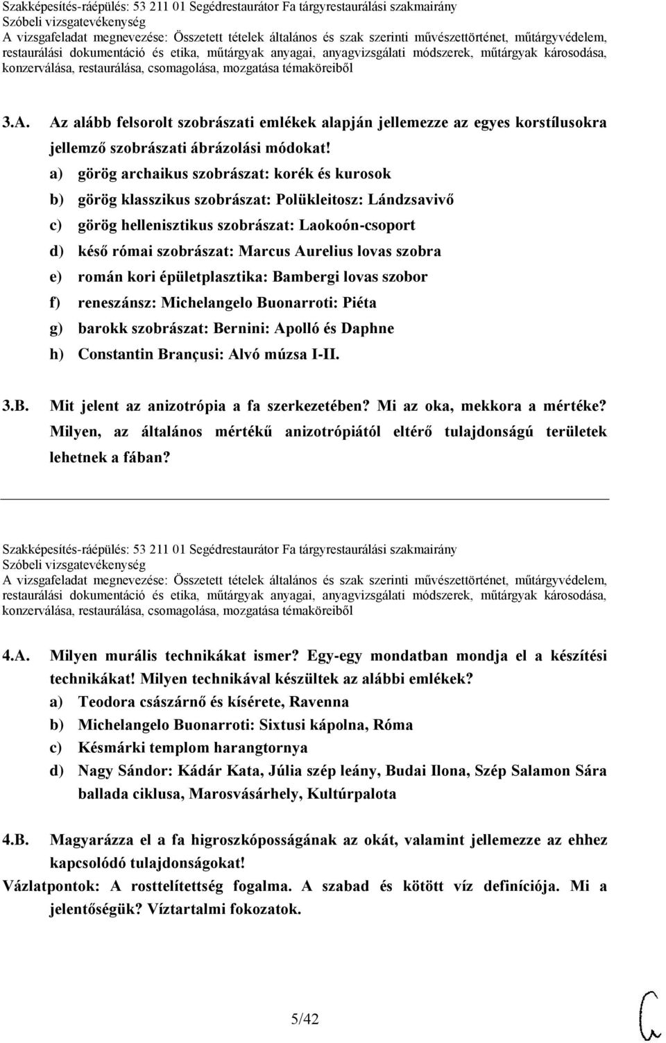 lovas szobra e) román kori épületplasztika: Bambergi lovas szobor f) reneszánsz: Michelangelo Buonarroti: Piéta g) barokk szobrászat: Bernini: Apolló és Daphne h) Constantin Brançusi: Alvó múzsa I-II.