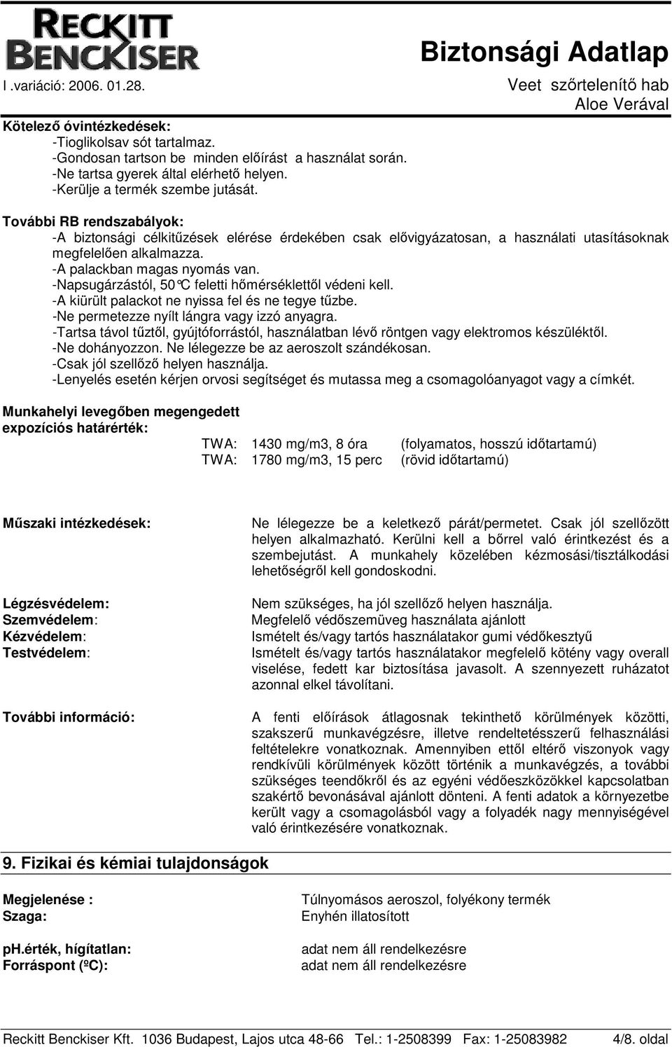 -Napsugárzástól, 50 C feletti hőmérséklettől védeni kell. -A kiürült palackot ne nyissa fel és ne tegye tűzbe. -Ne permetezze nyílt lángra vagy izzó anyagra.