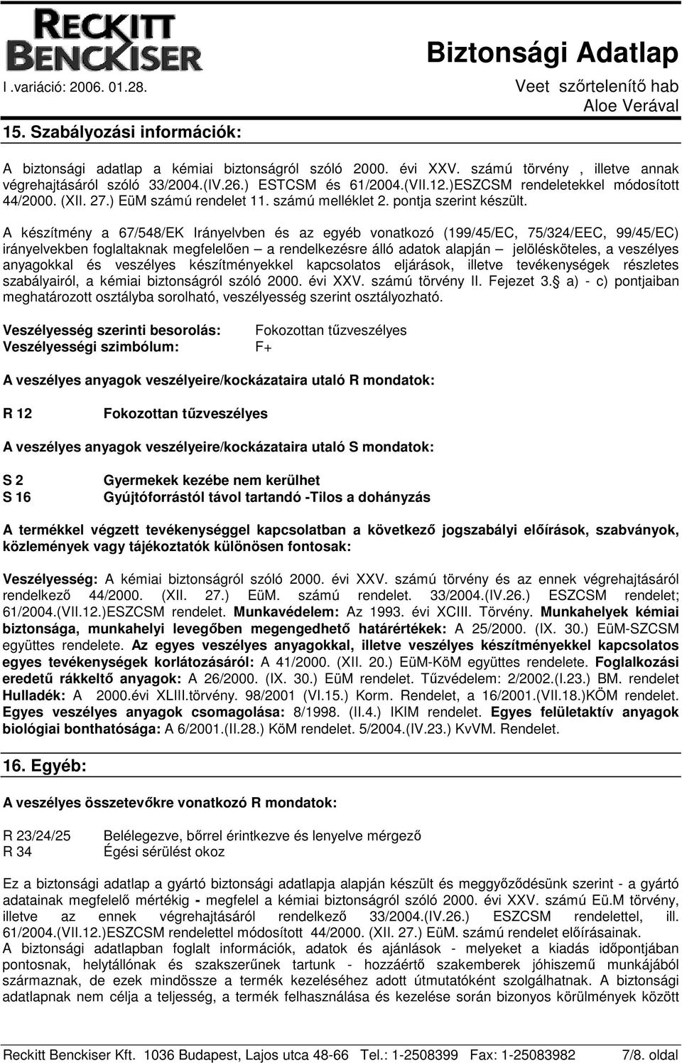 A készítmény a 67/548/EK Irányelvben és az egyéb vonatkozó (199/45/EC, 75/324/EEC, 99/45/EC) irányelvekben foglaltaknak megfelelően a rendelkezésre álló adatok alapján jelölésköteles, a veszélyes