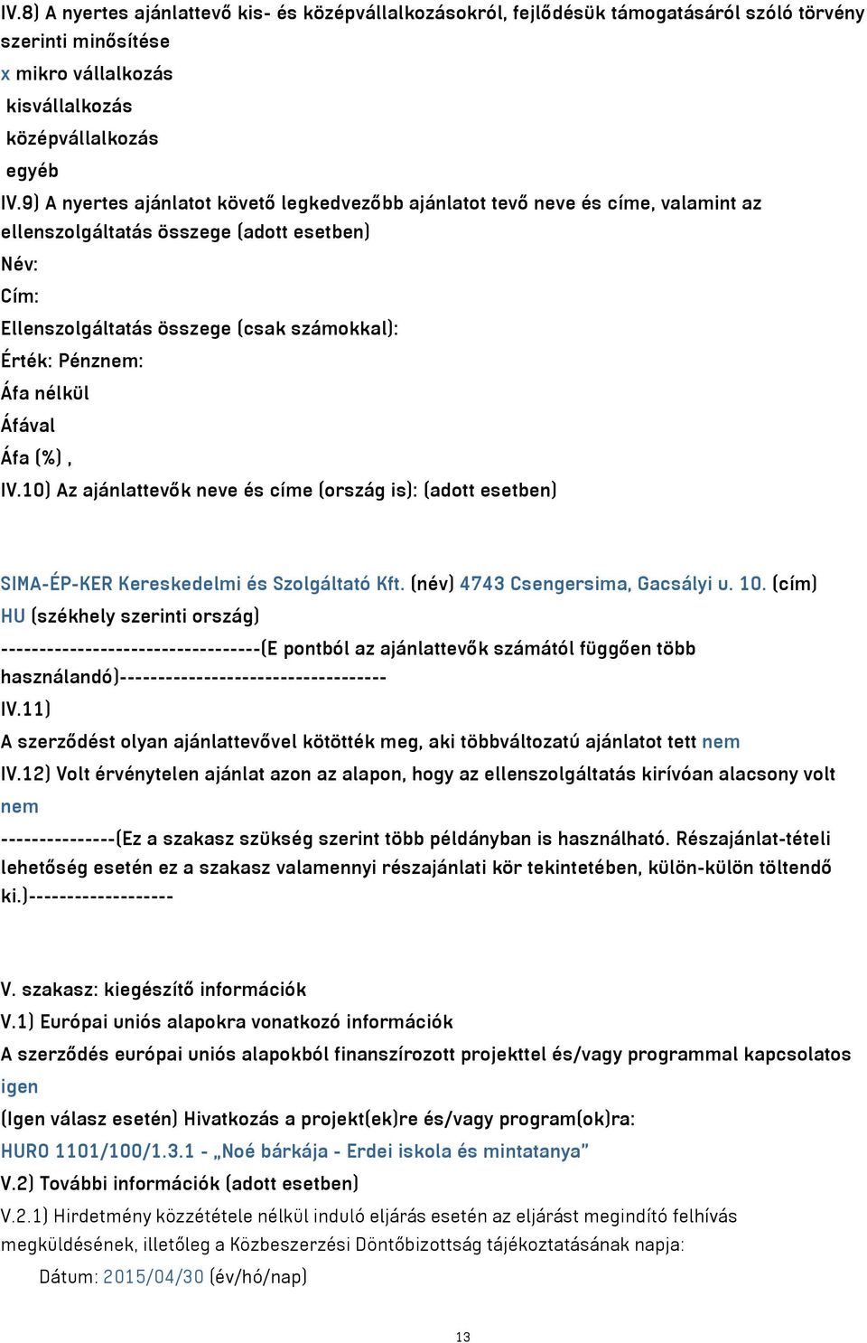 nélkül IV.10) Az ajánlattevők neve és címe (ország is): (adott esetben) SIMA-ÉP-KER Kereskedelmi és Szolgáltató Kft. (név) 4743 Csengersima, Gacsályi u. 10.