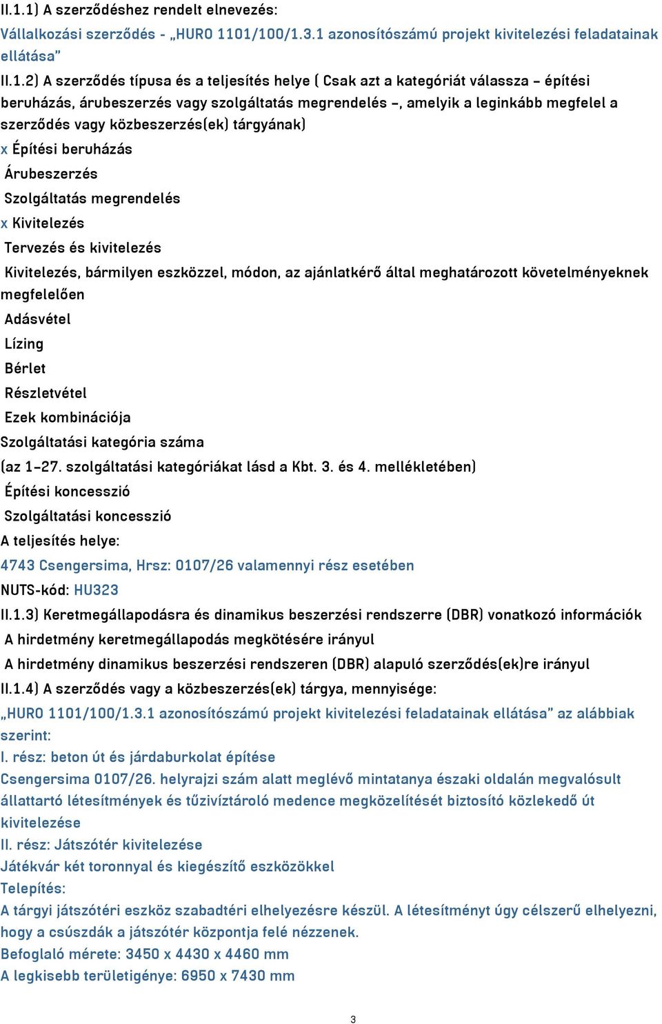 Árubeszerzés Szolgáltatás megrendelés x Kivitelezés Tervezés és kivitelezés Kivitelezés, bármilyen eszközzel, módon, az ajánlatkérő által meghatározott követelményeknek megfelelően Adásvétel Lízing