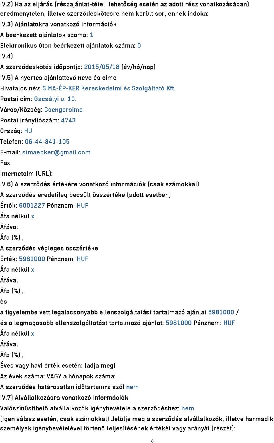 5) A nyertes ajánlattevő neve és címe Hivatalos név: SIMA-ÉP-KER Kereskedelmi és Szolgáltató Kft. Postai cím: Gacsályi u. 10.