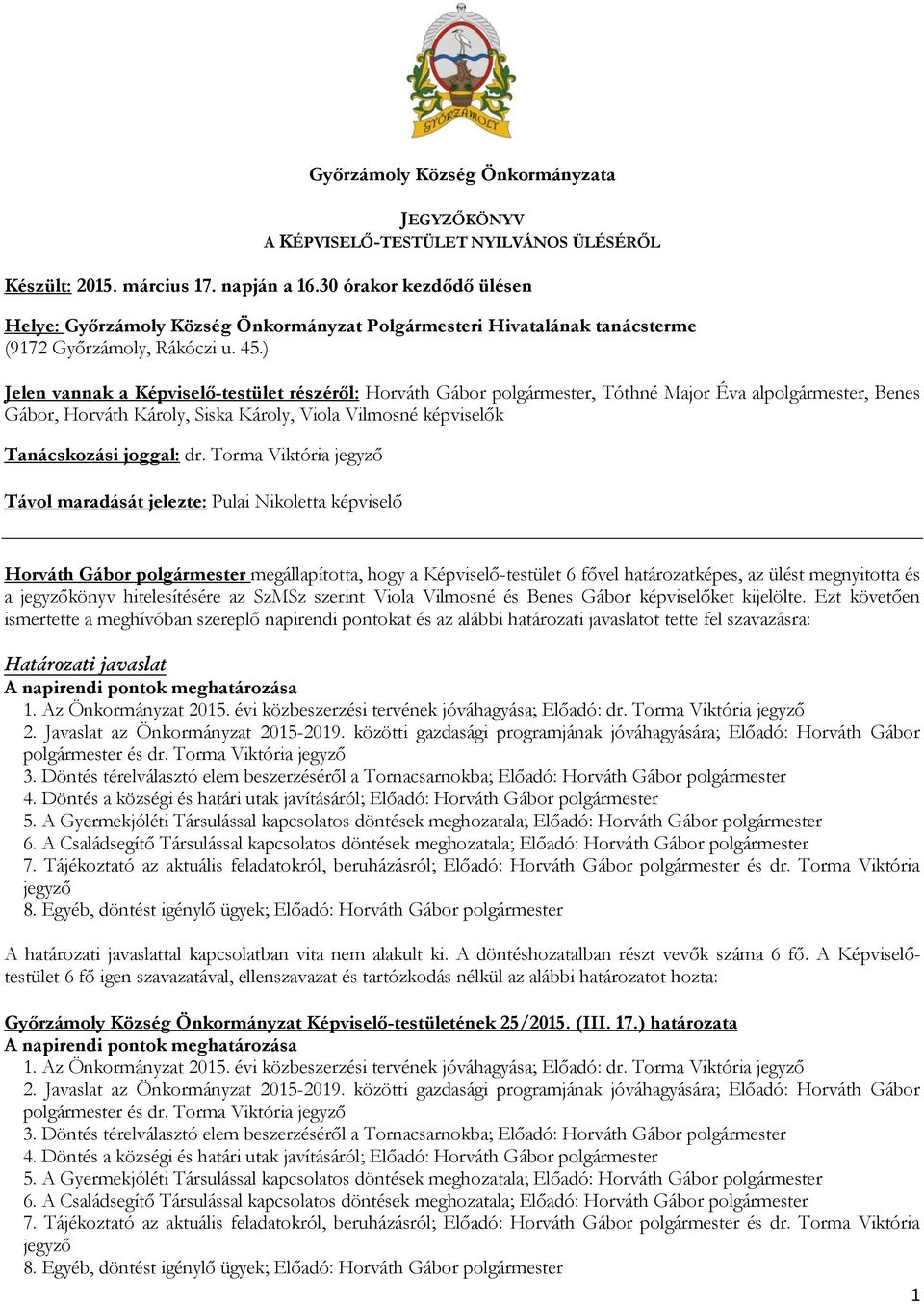 ) Jelen vannak a Képviselő-testület részéről: Horváth Gábor polgármester, Tóthné Major Éva alpolgármester, Benes Gábor, Horváth Károly, Siska Károly, Viola Vilmosné képviselők Tanácskozási joggal: dr.