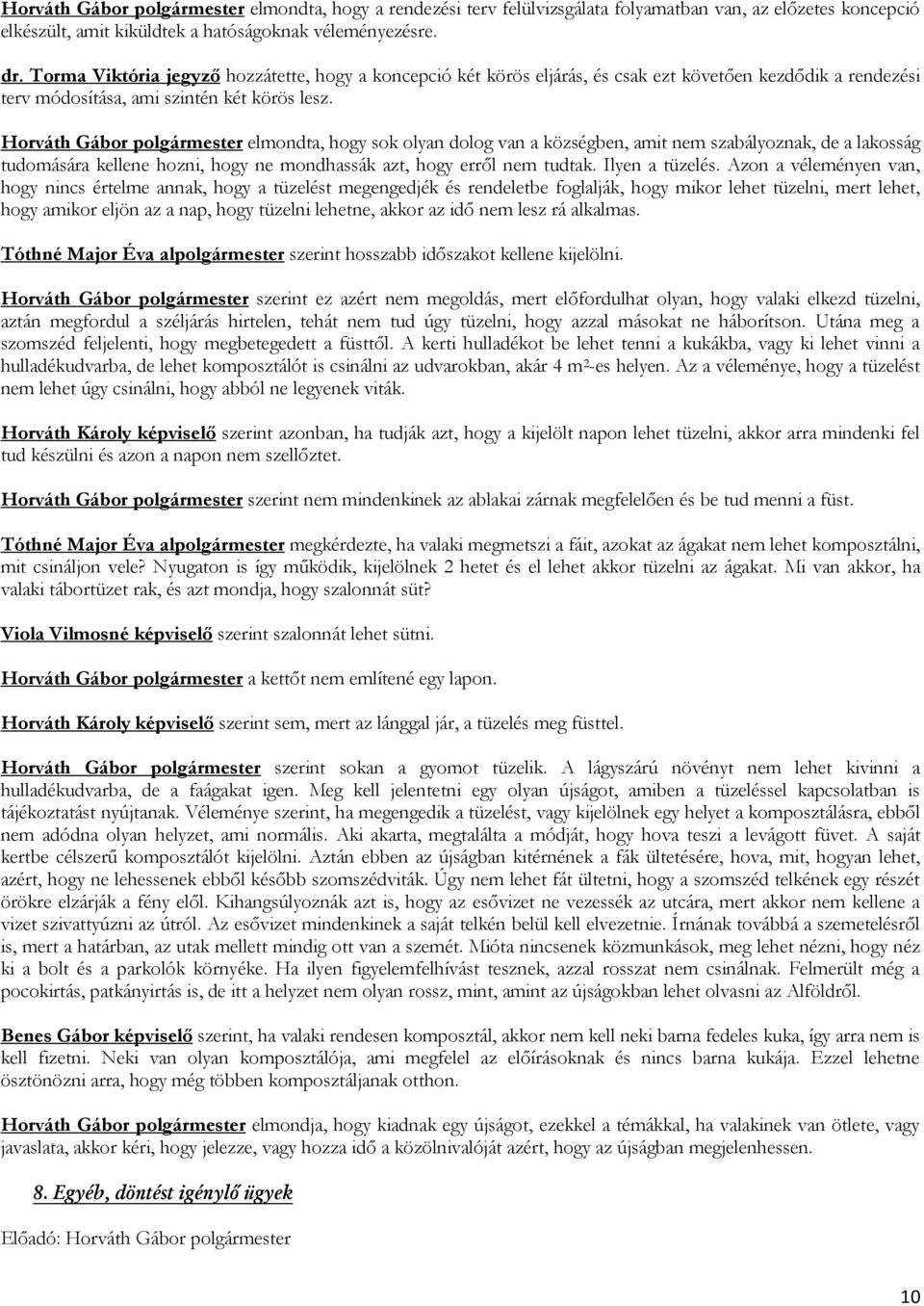 Horváth Gábor polgármester elmondta, hogy sok olyan dolog van a községben, amit nem szabályoznak, de a lakosság tudomására kellene hozni, hogy ne mondhassák azt, hogy erről nem tudtak.