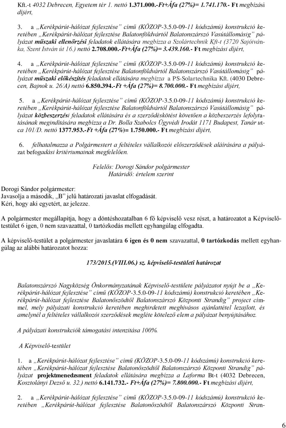 - Ft megbízási díjért, 4. a Kerékpárút-hálózat fejlesztése című (KÖZOP-3.5.0-09-11 kódszámú) konstrukció keretében műszaki előkészítés feladatok ellátására megbízza a PS-Solartechnika Kft.