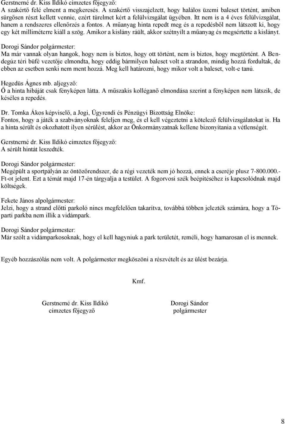 Amikor a kislány ráült, akkor szétnyílt a műanyag és megsértette a kislányt. Ma már vannak olyan hangok, hogy nem is biztos, hogy ott történt, nem is biztos, hogy megtörtént.