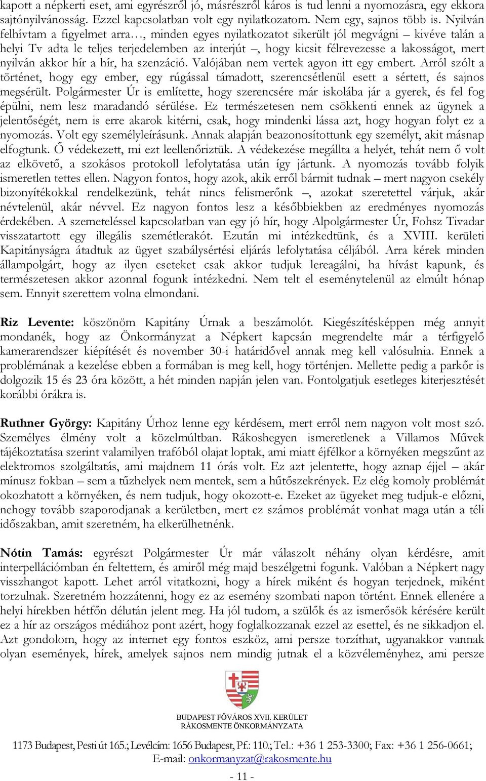 nyilván akkor hír a hír, ha szenzáció. Valójában nem vertek agyon itt egy embert. Arról szólt a történet, hogy egy ember, egy rúgással támadott, szerencsétlenül esett a sértett, és sajnos megsérült.