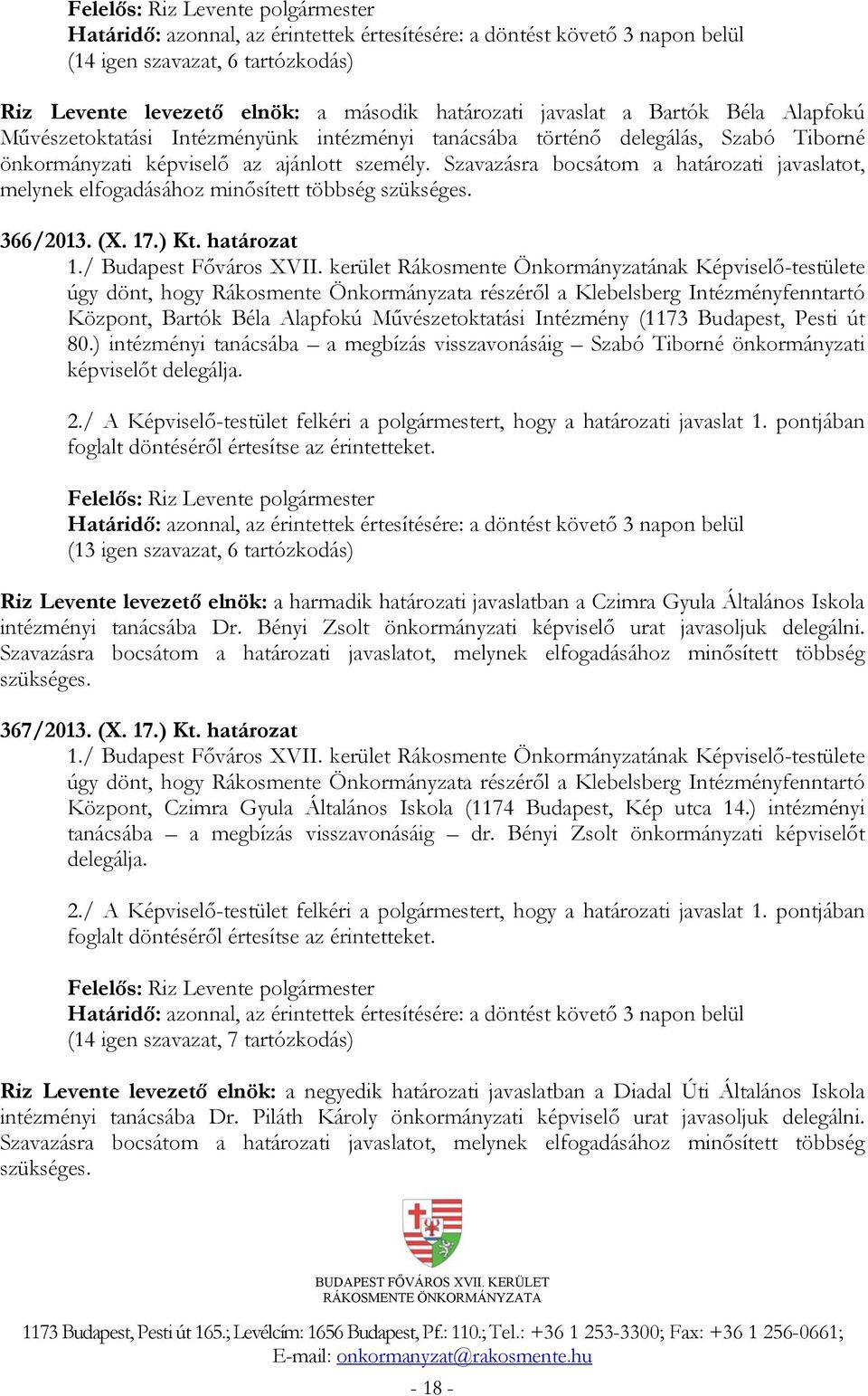 Szavazásra bocsátom a határozati javaslatot, melynek elfogadásához minősített többség szükséges. 366/2013. (X. 17.) Kt. határozat 1./ Budapest Főváros XVII.