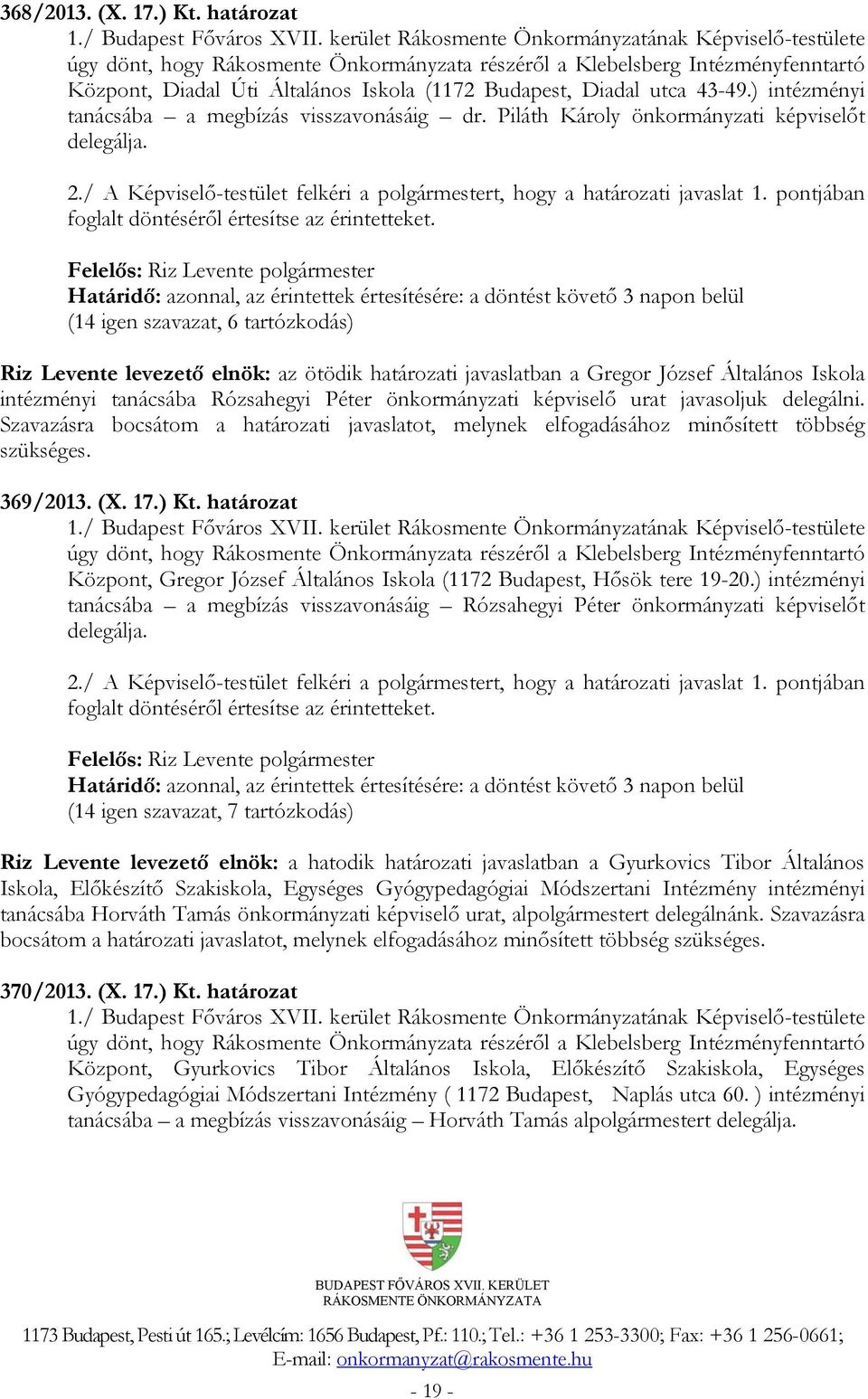 utca 43-49.) intézményi tanácsába a megbízás visszavonásáig dr. Piláth Károly önkormányzati képviselőt delegálja. 2./ A Képviselő-testület felkéri a polgármestert, hogy a határozati javaslat 1.