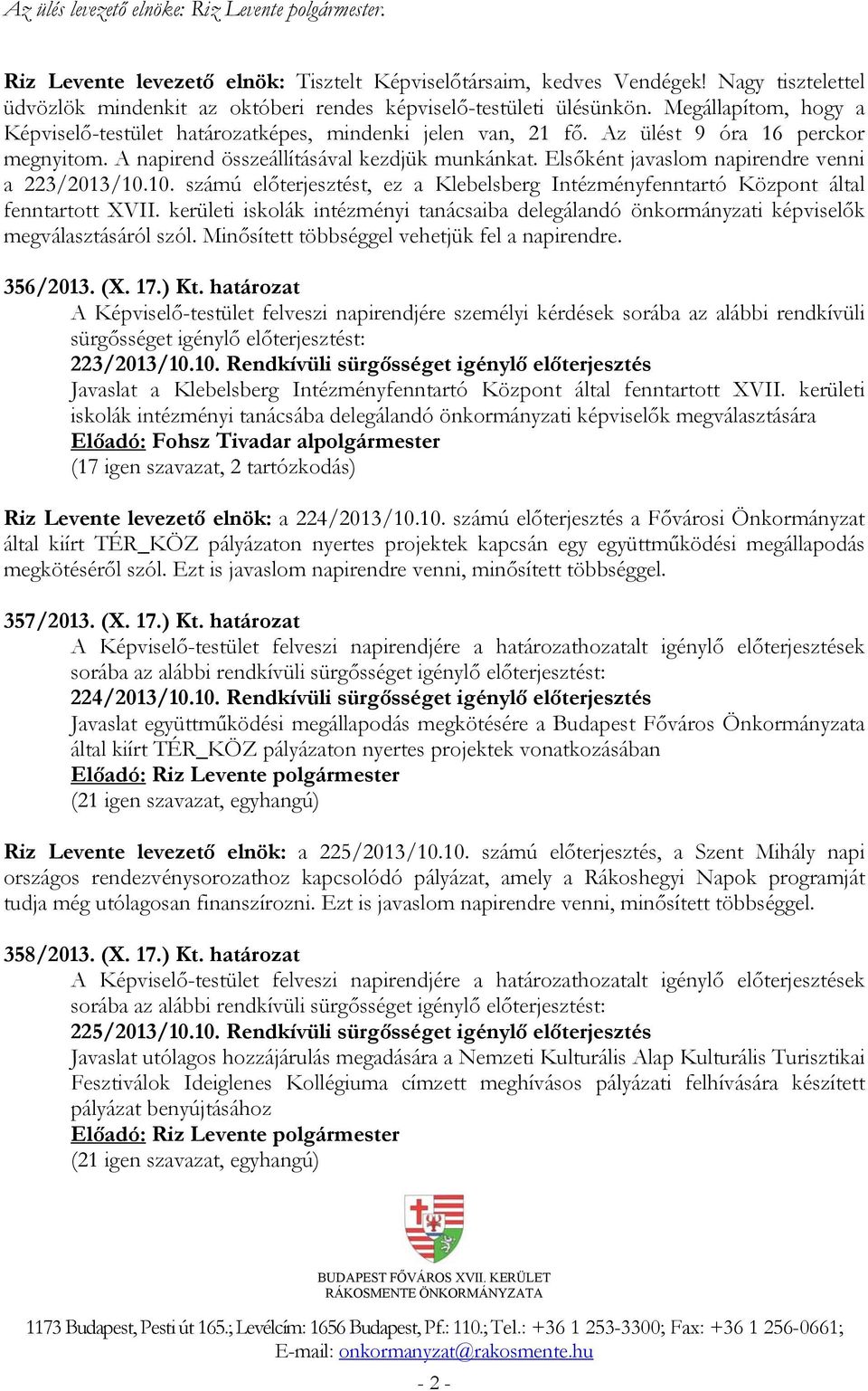 Az ülést 9 óra 16 perckor megnyitom. A napirend összeállításával kezdjük munkánkat. Elsőként javaslom napirendre venni a 223/2013/10.