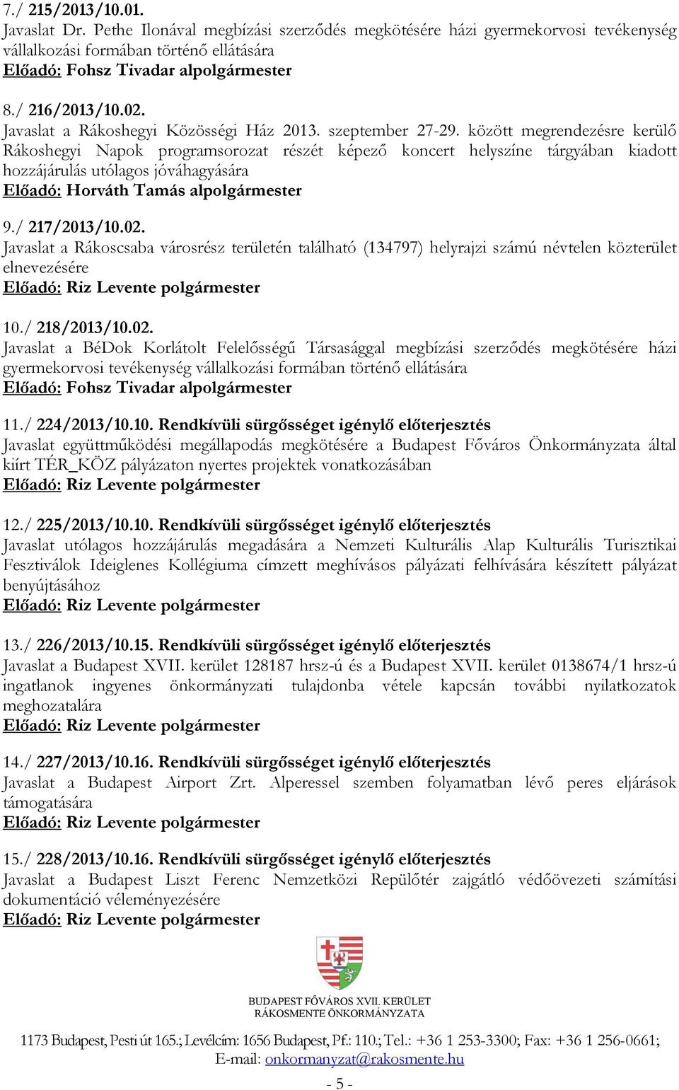 között megrendezésre kerülő Rákoshegyi Napok programsorozat részét képező koncert helyszíne tárgyában kiadott hozzájárulás utólagos jóváhagyására Előadó: Horváth Tamás alpolgármester 9./ 217/2013/10.