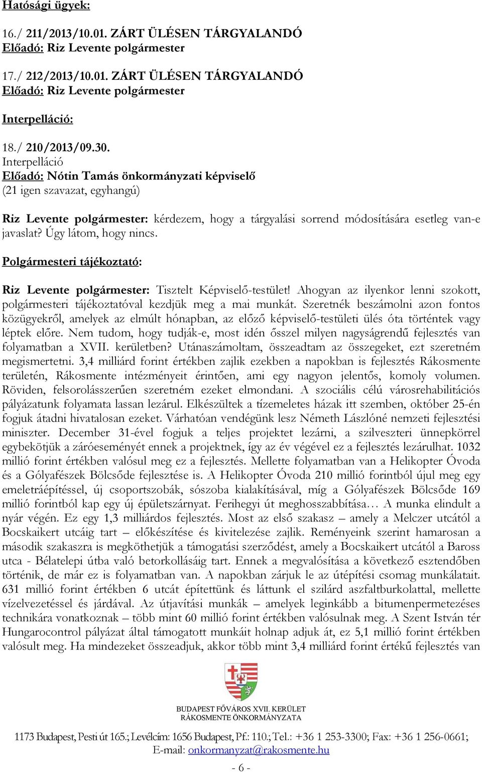 Úgy látom, hogy nincs. Polgármesteri tájékoztató: Riz Levente polgármester: Tisztelt Képviselő-testület! Ahogyan az ilyenkor lenni szokott, polgármesteri tájékoztatóval kezdjük meg a mai munkát.