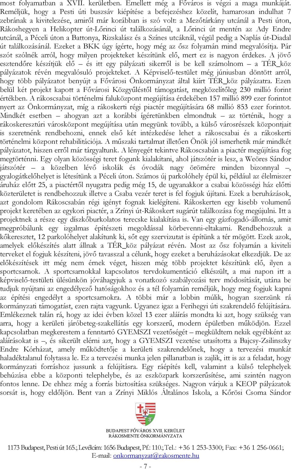 Helikopter út-lőrinci út találkozásánál, a Lőrinci út mentén az Ady Endre utcánál, a Péceli úton a Battonya, Rizskalász és a Színes utcáknál, végül pedig a Naplás út-diadal út találkozásánál.