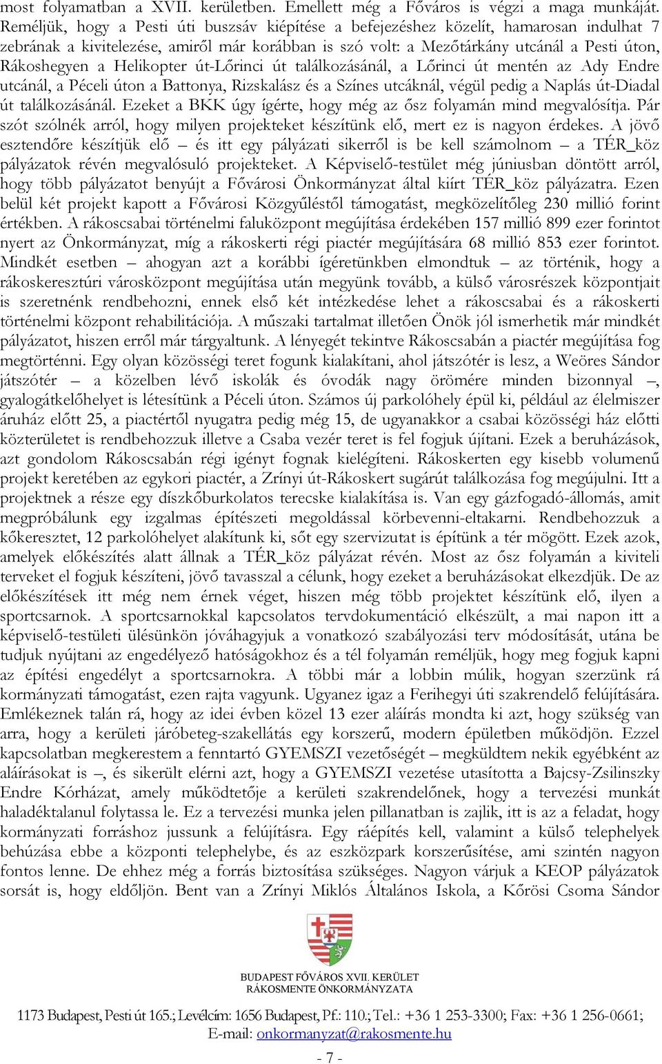 Helikopter út-lőrinci út találkozásánál, a Lőrinci út mentén az Ady Endre utcánál, a Péceli úton a Battonya, Rizskalász és a Színes utcáknál, végül pedig a Naplás út-diadal út találkozásánál.