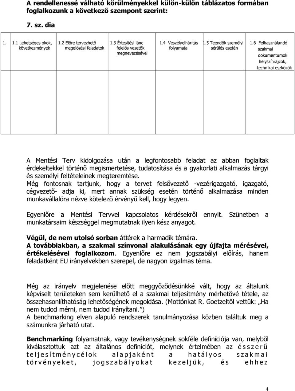 6 Felhasználandó szakmai dokumentumok helyszínrajzok, technikai eszközök A Mentési Terv kidolgozása után a legfontosabb feladat az abban foglaltak érdekeltekkel történő megismertetése, tudatosítása