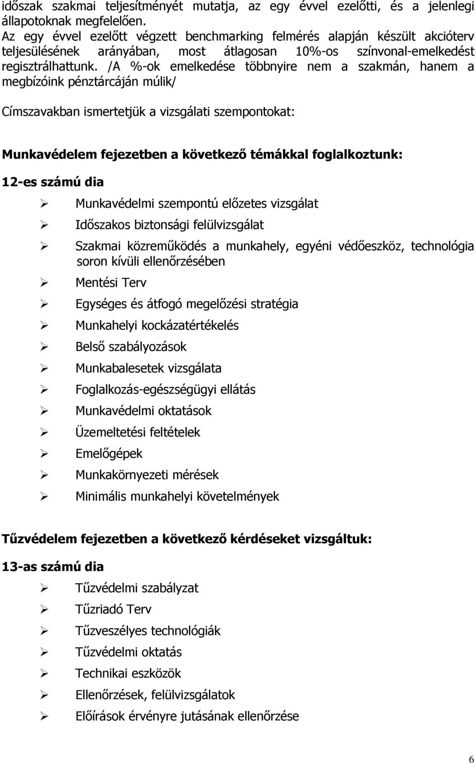 /A %-ok emelkedése többnyire nem a szakmán, hanem a megbízóink pénztárcáján múlik/ Címszavakban ismertetjük a vizsgálati szempontokat: Munkavédelem fejezetben a következő témákkal foglalkoztunk: