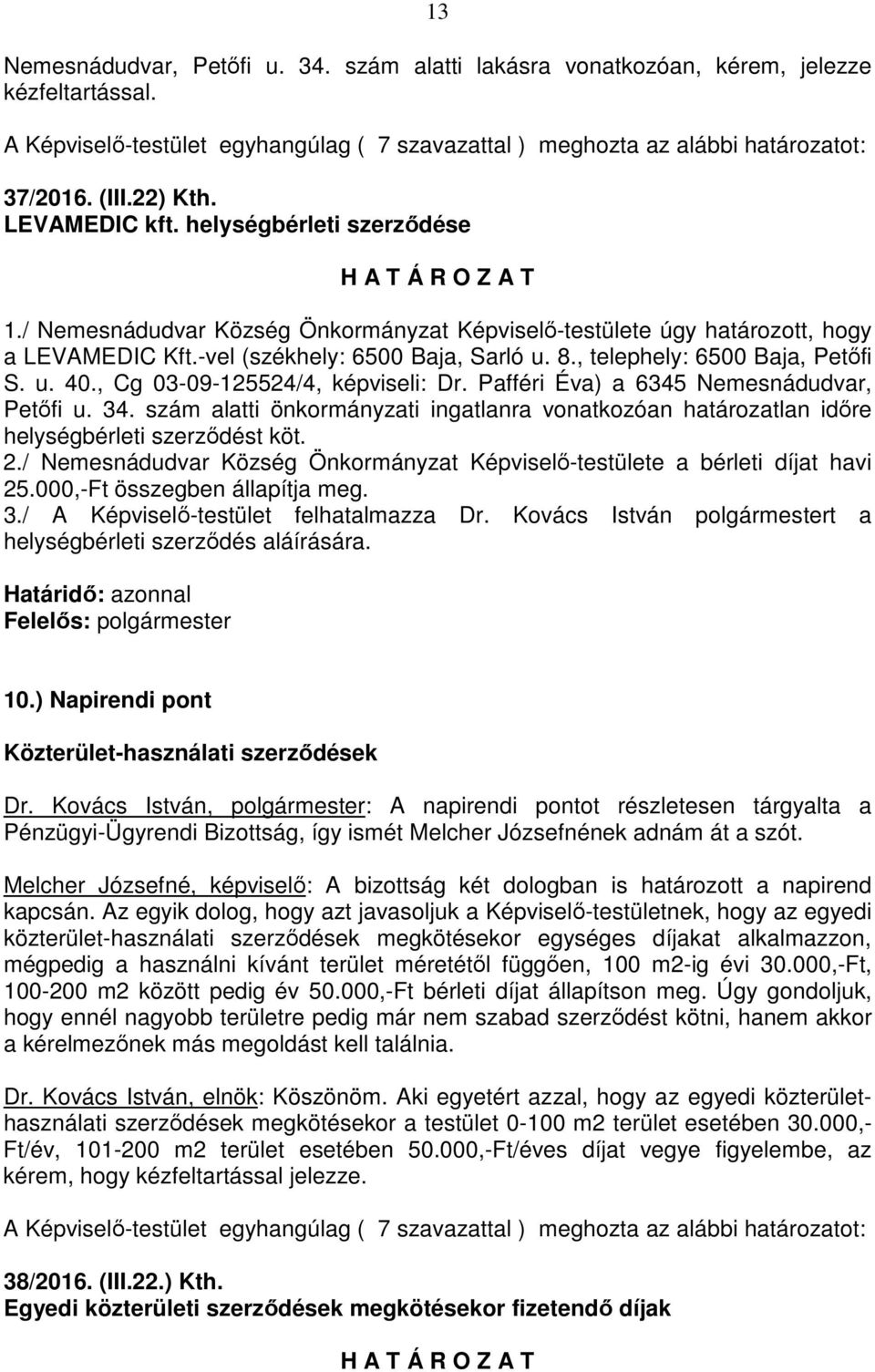 , Cg 03-09-125524/4, képviseli: Dr. Pafféri Éva) a 6345 Nemesnádudvar, Petőfi u. 34. szám alatti önkormányzati ingatlanra vonatkozóan határozatlan időre helységbérleti szerződést köt. 2.