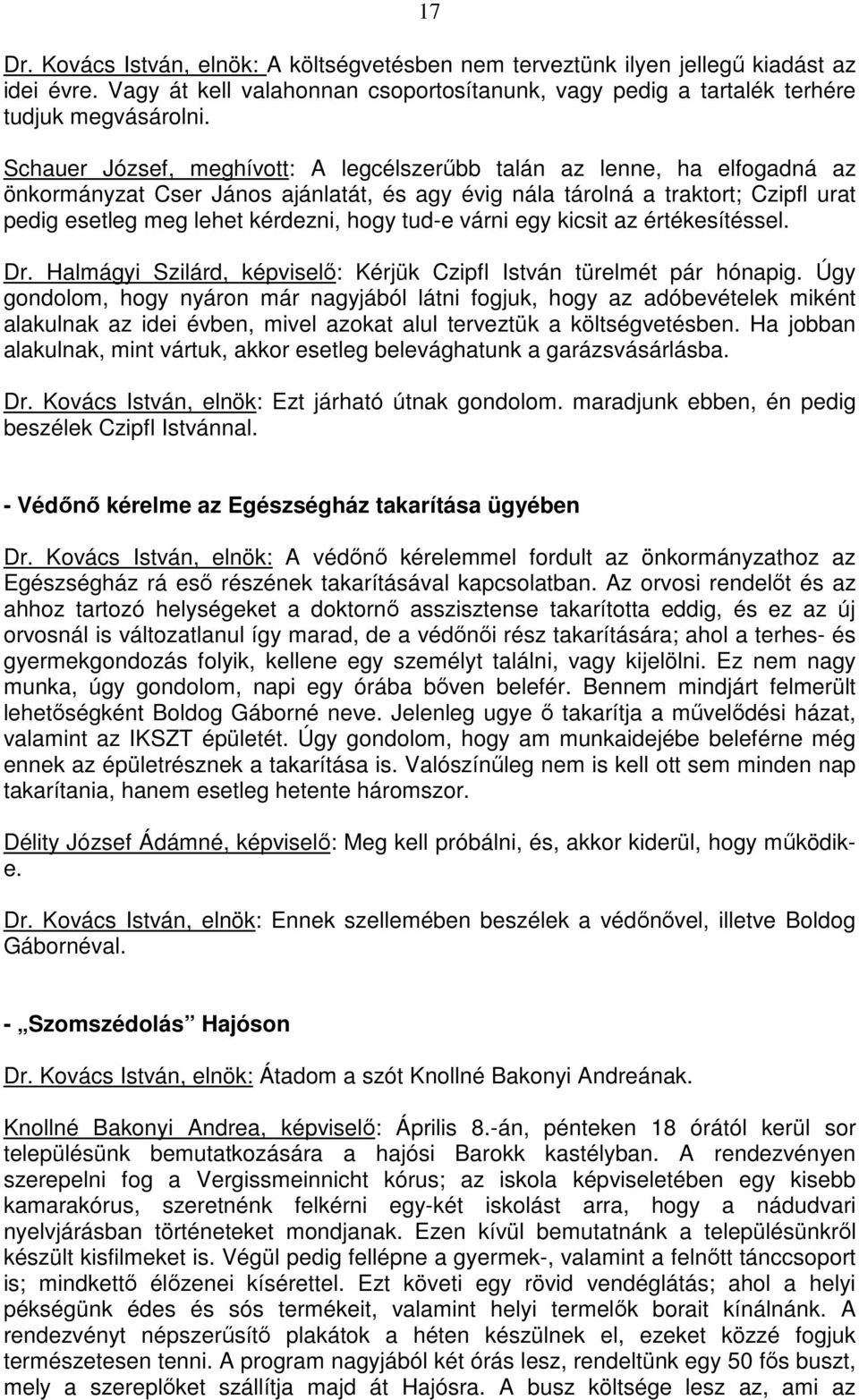 tud-e várni egy kicsit az értékesítéssel. Dr. Halmágyi Szilárd, képviselő: Kérjük Czipfl István türelmét pár hónapig.