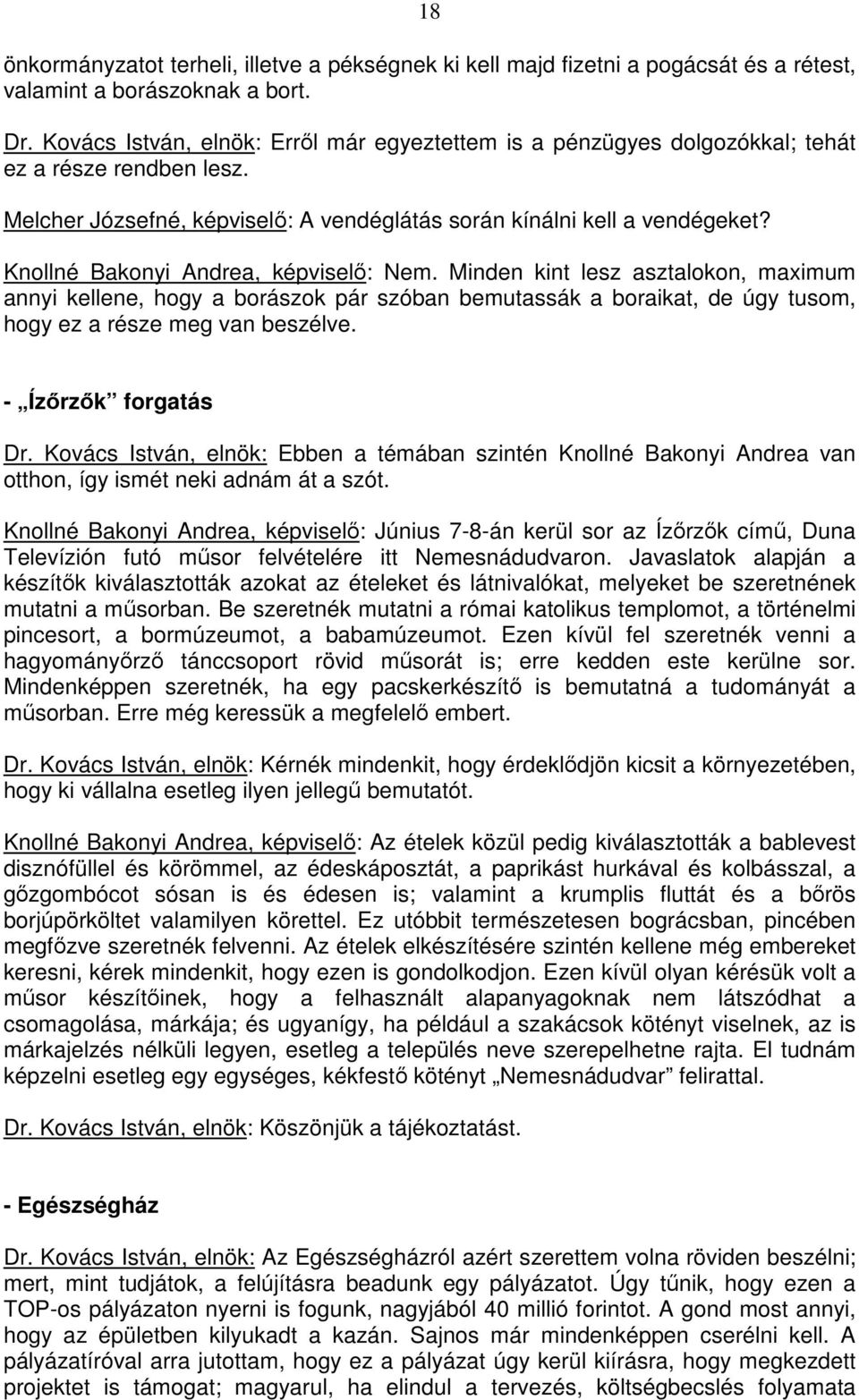 Knollné Bakonyi Andrea, képviselő: Nem. Minden kint lesz asztalokon, maximum annyi kellene, hogy a borászok pár szóban bemutassák a boraikat, de úgy tusom, hogy ez a része meg van beszélve.